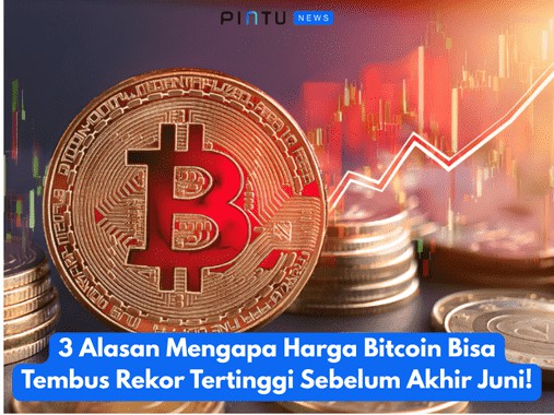 3 Alasan Mengapa Harga Bitcoin Bisa Tembus Rekor Tertinggi Sebelum Akhir Juni!
