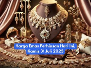 Harga Emas Perhiasan Hari Ini, Kamis 31 Juli 2025