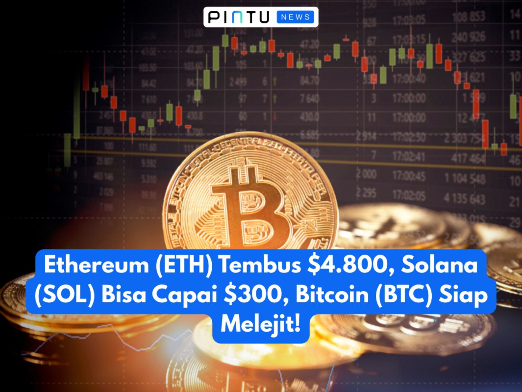 Gambar Ethereum (ETH) Tembus $4.800, Solana (SOL) Bisa Capai $300, Bitcoin (BTC) Siap Melejit!