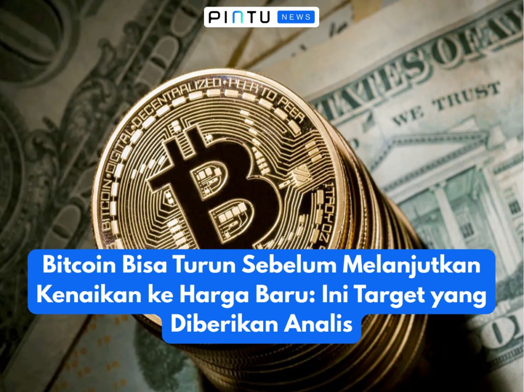 Bitcoin Bisa Turun Sebelum Melanjutkan Kenaikan ke Harga Baru: Ini Target yang Diberikan Analis