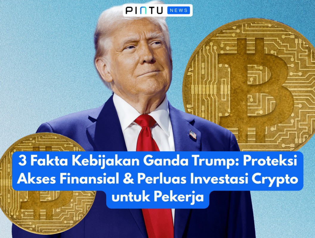 Gambar 3 Fakta Kebijakan Ganda Trump: Proteksi Akses Finansial & Perluas Investasi Crypto untuk Pekerja