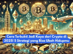 Cara Terbukti Jadi Kaya dari Crypto di 2025! 5 Strategi yang Bisa Ubah Hidupmu